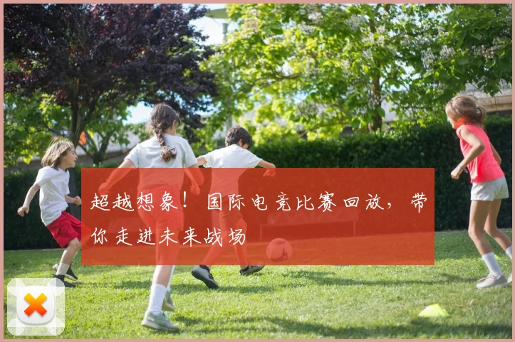 超越想象！国际电竞比赛回放，带你走进未来战场