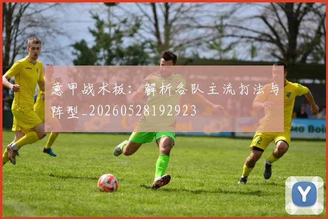 意甲战术板：解析各队主流打法与阵型_20260528192923