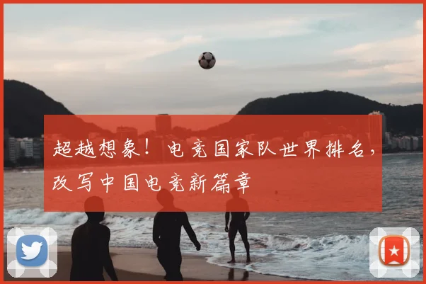 超越想象！电竞国家队世界排名，改写中国电竞新篇章