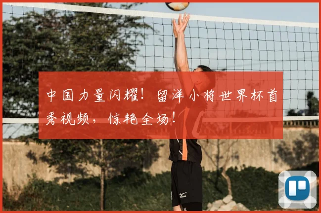 中国力量闪耀！留洋小将世界杯首秀视频，惊艳全场！