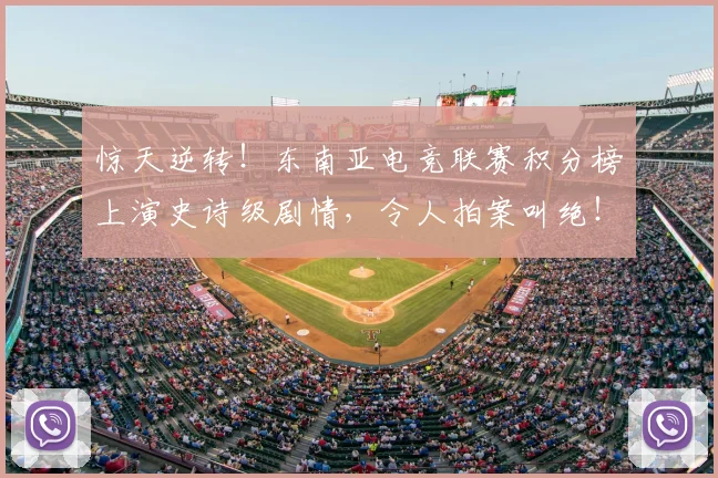 惊天逆转！东南亚电竞联赛积分榜上演史诗级剧情，令人拍案叫绝！