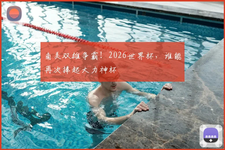 南美双雄争霸！2026世界杯，谁能再次捧起大力神杯
