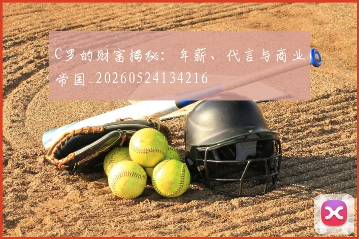 C罗的财富揭秘：年薪、代言与商业帝国_20260524134216