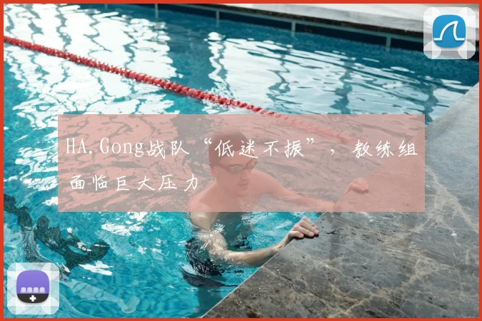HA.Gong战队“低迷不振”，教练组面临巨大压力