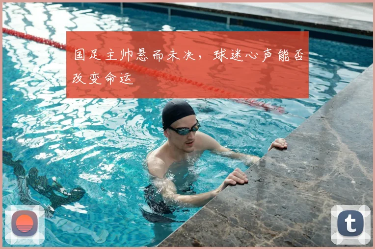 国足主帅悬而未决，球迷心声能否改变命运