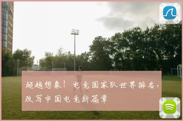 超越想象！电竞国家队世界排名，改写中国电竞新篇章