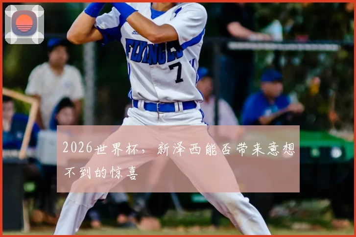 2026世界杯，新泽西能否带来意想不到的惊喜